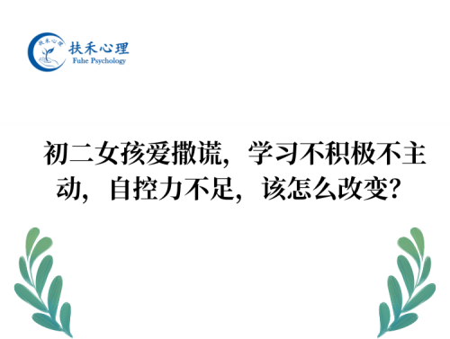 初二女孩爱撒谎，学习不积极不主动，自控力不足，该怎么改变？
